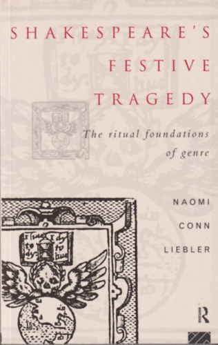 Shakespeare's festive tragedy - The ritual foundations of genre