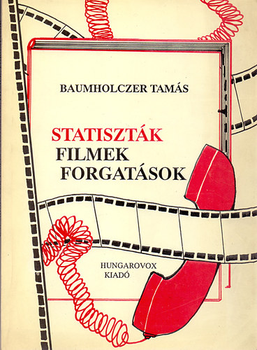 Baumholczer Tam�s - Statiszt�k, filmek, forgat�sok (Egy statisztaszervez� eml�kei)