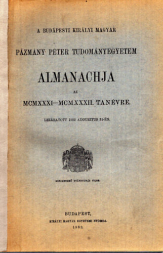 Nincs felt�ntetve - A Budapesti Kir�lyi Magyar P�zm�ny P�ter Tudom�nyegyetem Almanachja az MCMXXXI-MCMXXXII. tan�vre (1932)