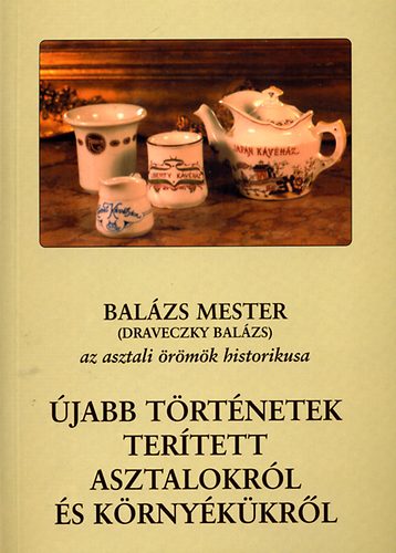 Bal�zs mester  (Draveczky Bal�zs) - �jabb t�rt�netek ter�tett asztalokr�l �s k�rny�k�kr�l