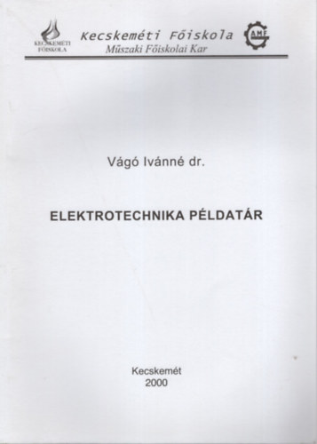Vágó Ivánné dr. - Elektrotechnika példatár- Kecskeméti Főiskola Műszaki Főiskolail Kar