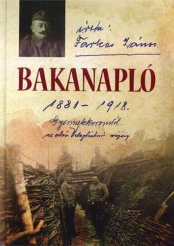 Farkas János - Bakanapló 1881-1918. - Életnaplóm gyermekkoromtól az első világháború végéig.
