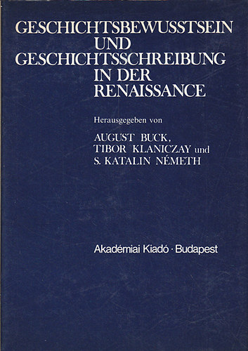 Tibor Klaniczay, S. Katalin N�meth August Buck - Geschichtsbewusstsein und Geschichtsschreibung in der Renaissance