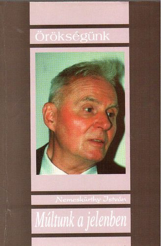 Nemeskürthy István - Múltunk a jelenben