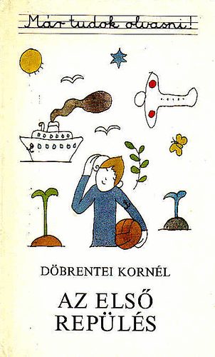 Döbrentei Kornél - Az első repülés (Már tudok olvasni!)