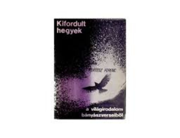 Kert�sz Ferenc  (szerk.) - Kifordult hegyek - v�logat�s a vil�girodalom b�ny�szverseib�l