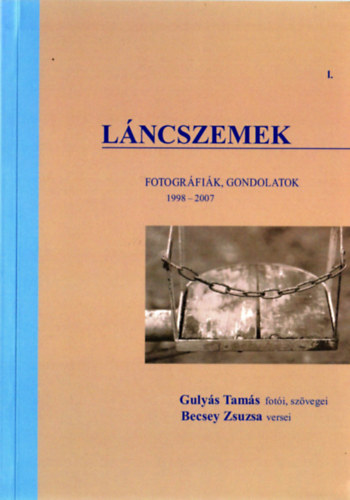 Gulys Tams; Becsey Zsuzsa - Lncszemek I. Fotogrfik, gondolatok 1998-2007