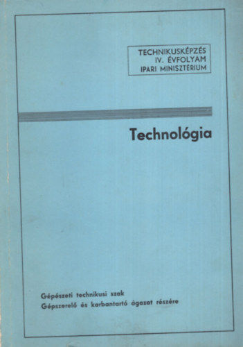 Dr. Murányi Pál Harmati István - Technológia Gépészeti technikusi szak Gépszerelő és karbantartó ágazat részére - Technikusképzés IV. évfolyam
