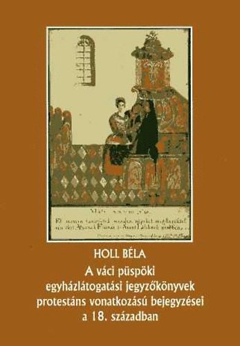 Holl Bla - A vci pspki egyhzltogatsi jegyzknyvek protestns vonatkozs..