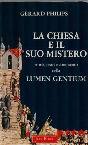 G�rard Philips - La chiesa e il suo mistero - storia, testo e commento della Lumen Gentium.