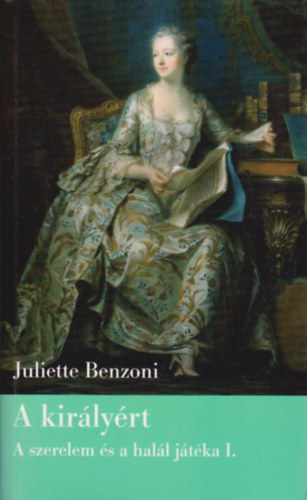 Juliette Benzoni - A királyért (A szerelem és a halál játéka I.)