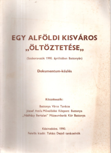 Takcs Dezs - Egy alfldi kisvros "ltztetse" - Dokumentum-kzls (Szoboravatk 1990. prilisban Battonyn)