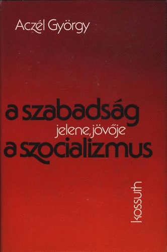 Acz�l Gy�rgy - A szabads�g jelene, j�v�je �s a szocializmus