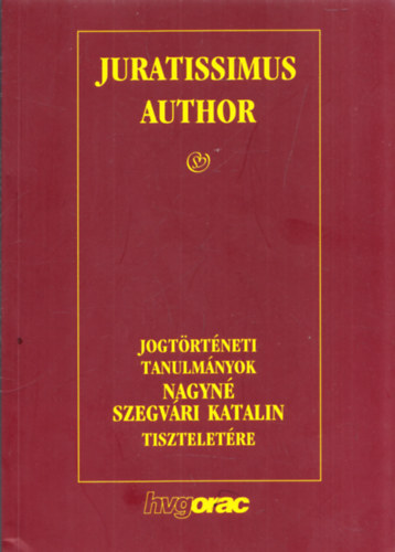 Juratissimus Author - Jogtrtneti tanulmnyok Nagyn Szegvri Katalin tiszteletre
