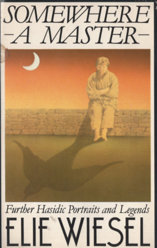 Elie Wiesel - Somewhere -A master- Further Hasidic Portraits and Legends