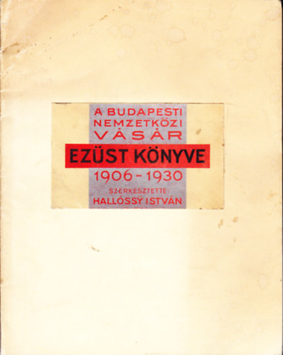 Holl�ssy Istv�n - A budapesti nemzetk�zi v�s�r ez�st k�nyve 1906-1930