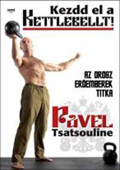 Pavel Tsatsouline - Kezdd el a kettlebellt! (Az orosz erőemberek titka)