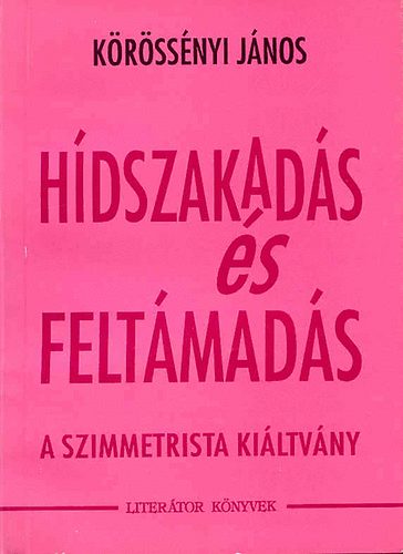 K�r�ss�nyi J�nos - H�dszakad�s �s felt�mad�s (A szimmetrista ki�ltv�ny)