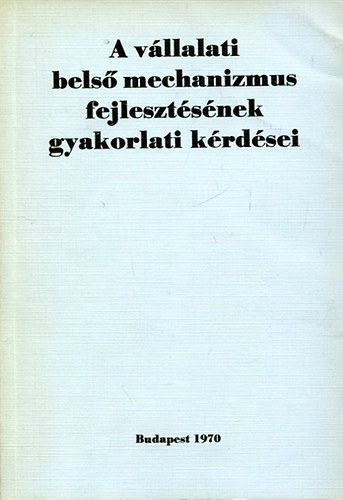 Dr. Dzsa Lajos  (szerk) - A vllalati bels mechanizmus fejlesztsnek gyakorlati krdsei