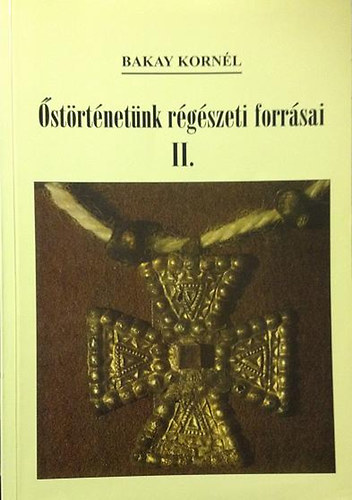 Bakay Korn�l - �st�rt�net�nk r�g�szeti forr�sai II.