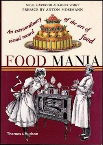 GARWOOD Nigel & VOIGHT Rainer. - Food Mania. An extraordinary visual record of the art of food. 1st. edn.