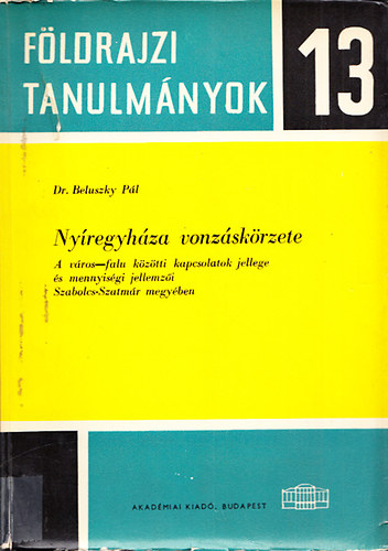 Beluszky P�l - Ny�regyh�za vonz�sk�rzete (A v�ros-falu k�z�tti kapcsolatok jellege �s mennyis�gi jellemz�i Szabolcs-Szatm�r megy�ben)- F�ldrajzi tanulm�nyok 13.