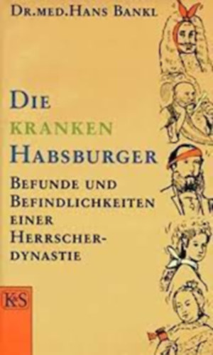 Hans Bankl - Die kranken Habsburger: Befunde und Befindlichkeiten einer Herrscherdynastie (A Habsburg-hz betegei nmet nyelven)