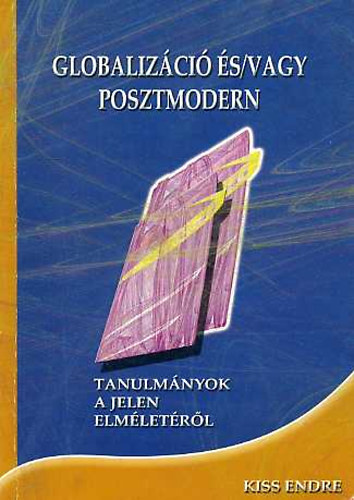 Kiss Endre - Globalizáció és/vagy posztmodern