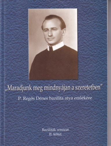 "Maradjunk meg mindnyjan a szeretetben" - P. Regs Dnes bazilita atya emlkre