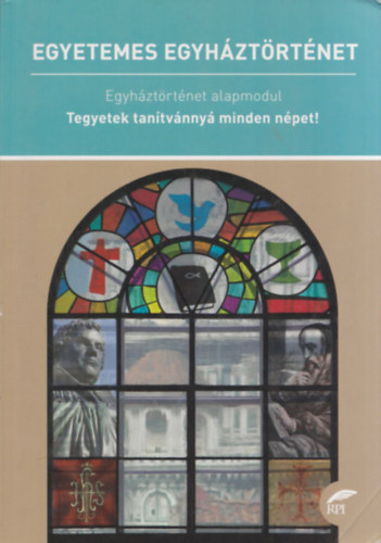 Mrkus Gbor - Egyetemes Egyhztrtnet (Egyhztrtnet alapmodul - Tegyetek tantvnny minden npet!)