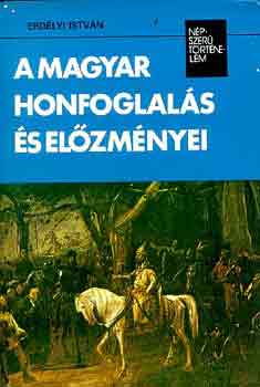 Erdélyi István - A magyar honfoglalás és előzményei (népszerű töténelem)
