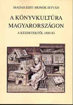 Madas Edit; Monok Istvn - A knyvkultra Magyarorszgon a kezdetektl 1800-ig