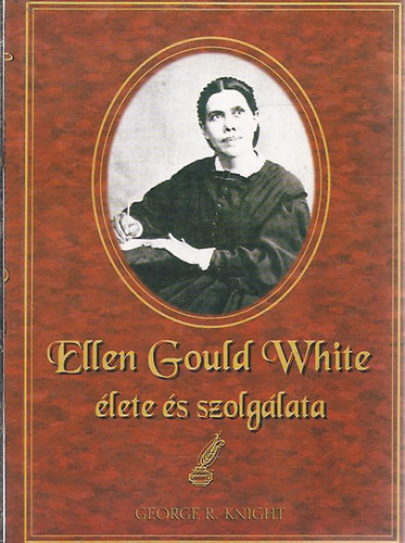 George R. Knight - Ellen Gould White lete s szolglata