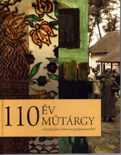 Dr. Nagy Imre (szerk.) - 110 �v 110 m�t�rgy a Tornyai J�nos M�zeum gy�jtem�nyeib�l