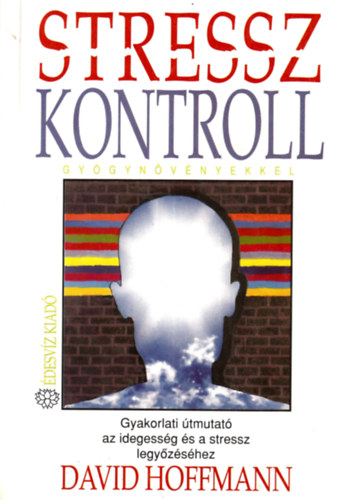 David Hoffmann - Stresszkontroll gyógynövényekkel - Gyakorlati útmutató az idegesség és a stressz legyőzéséhez