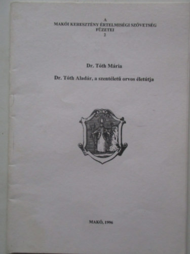Dr. T�th M�ria - Dr. T�th Alad�r, a szent�let� orvos �let�tja