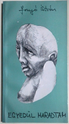 Fony� Istv�n - Egyed�l maradtam - verseim hatodik k�tete 1981 - 1984