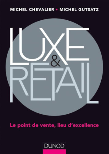 Michel Gutsatz M. Michel Chevalier - Luxe & Retail - Le point de vente, lieu d'excellence (Luxus s kiskereskedelem - Az rtkests helye, a kivlsg helye)