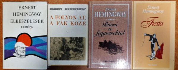 Ernest Hemingway - 4db Hemingway: B�cs� a fegyverekt�l;Fiesta,A foly�n �t,a f�k k�z�,Elbesz�l�sek