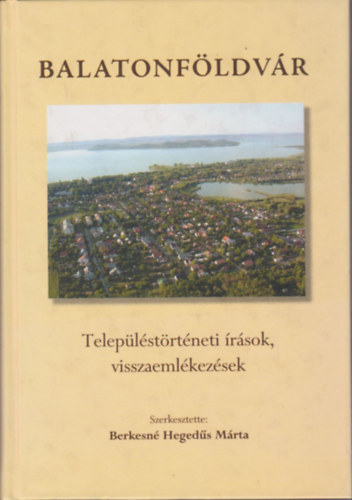 Balatonföldvár - Településtörténeti írások, visszaemlékezések (Berkesné Hegedűs Márta szerk.)