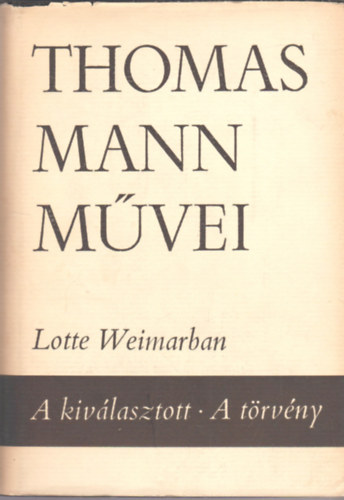 Thomas Mann - Lotte Weimarban - A kiválasztott - A törvény (Thomas Mann Művei 9.)