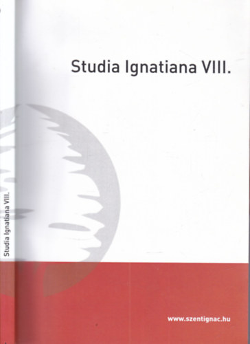 Pint�r Melinda  (szerk.) - Studia Ignatiana VIII. (A Szent Ign�c Jezsuita Szakkoll�gium hallgat�inak tanulm�nyai)