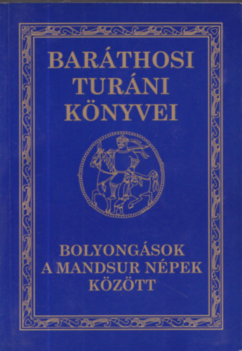 Barthosi-Balogh Benedek - Bolyongsok a mandsur npek kztt (Barthosi Turni Knyvei II.)