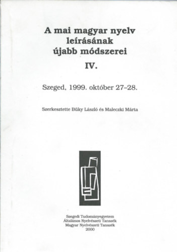 Bky Lszl - Maleczki Mrta - A mai magyar nyelv lersnak jabb mdszerei IV. - Szeged, 1999. oktber 27-28.