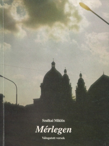 Szalkai Miklós - Mérlegen (Válogatott versek)