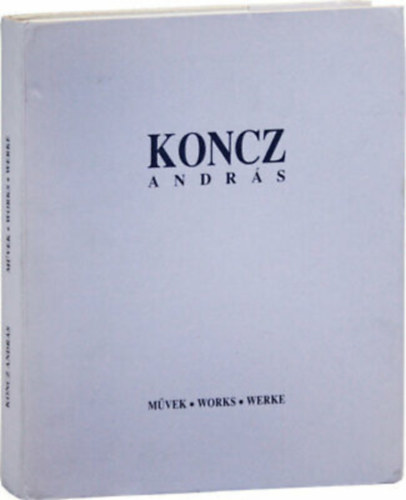 Koncz András - Koncz András: Művek-Works-Werke 1974-1998
