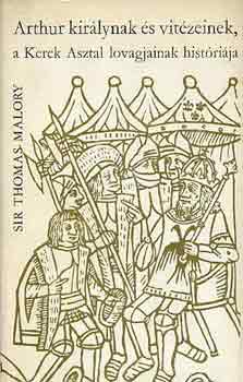 Thomas, Sir Malory - Arthur kir�lynak �s vit�zeinek, a Kerek Asztal lovagjainak hist�ri�ja