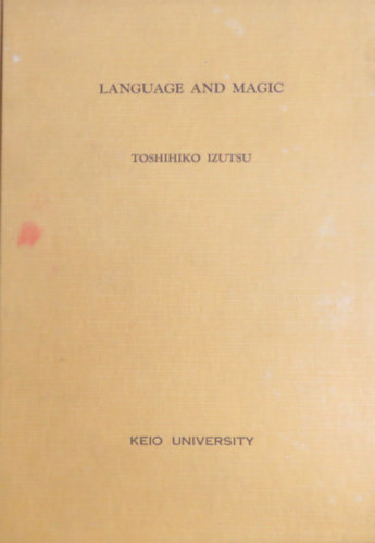 Toshihiko Izutsu - Language and Magic - Studies in the Magical Function of Speech