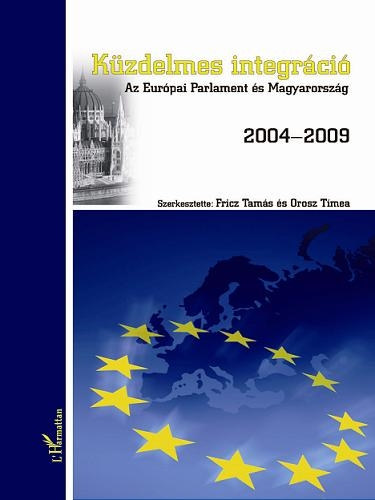 Fricz Tams; Orosz Tmea  (szerk.) - Kzdelmes integrci - Az Eurpai Parlament s Magyarorszg 2004-2009