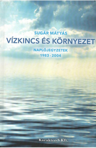 Sugár Mátyás - Vízkincs és környezet Naplójegyzetek 1983-2004